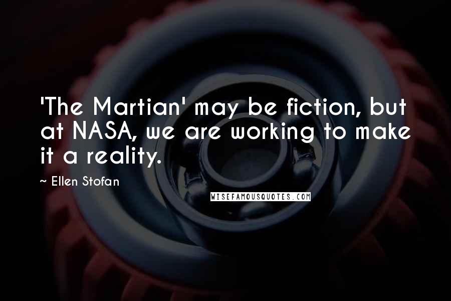 Ellen Stofan Quotes: 'The Martian' may be fiction, but at NASA, we are working to make it a reality.