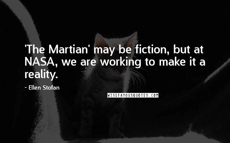 Ellen Stofan Quotes: 'The Martian' may be fiction, but at NASA, we are working to make it a reality.