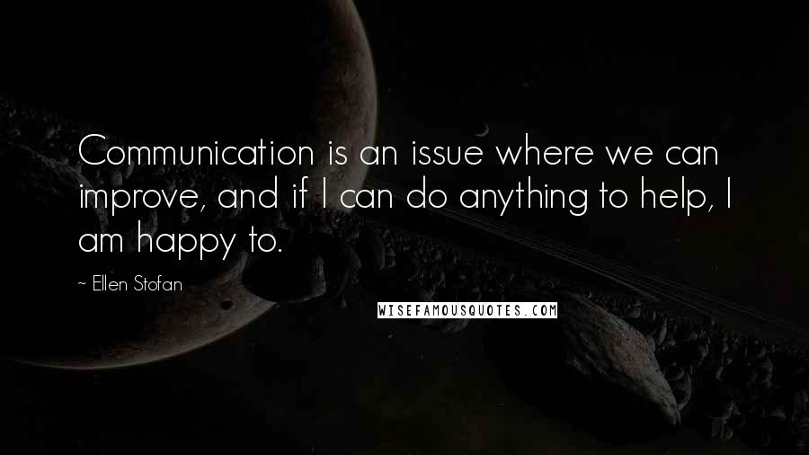 Ellen Stofan Quotes: Communication is an issue where we can improve, and if I can do anything to help, I am happy to.