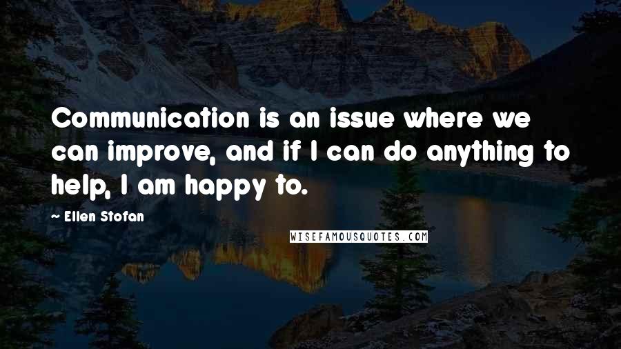 Ellen Stofan Quotes: Communication is an issue where we can improve, and if I can do anything to help, I am happy to.