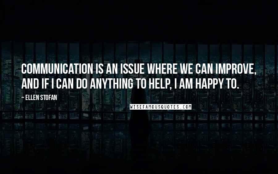 Ellen Stofan Quotes: Communication is an issue where we can improve, and if I can do anything to help, I am happy to.