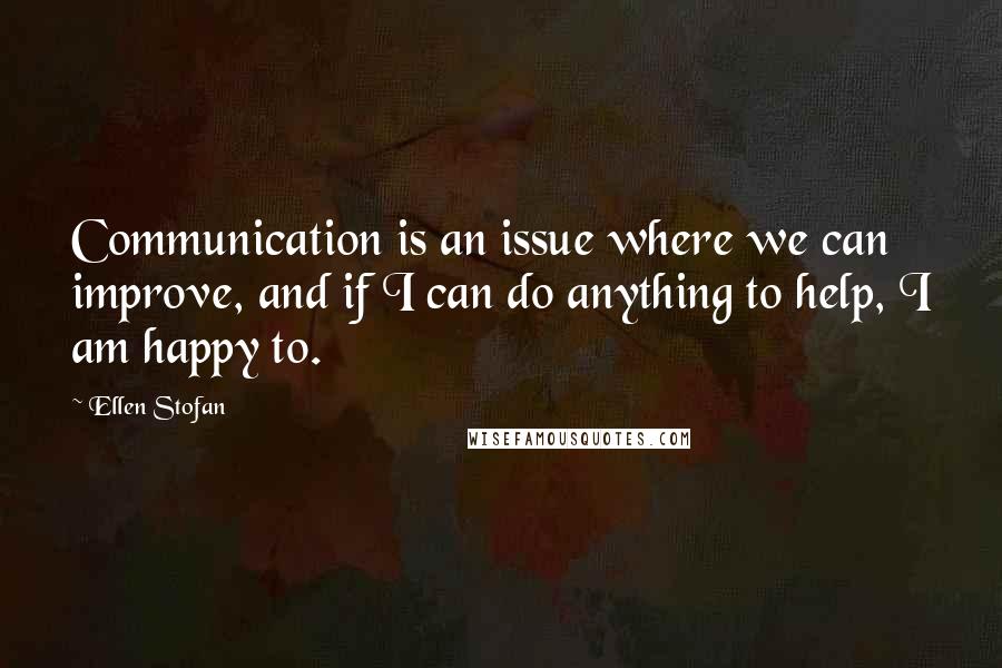 Ellen Stofan Quotes: Communication is an issue where we can improve, and if I can do anything to help, I am happy to.