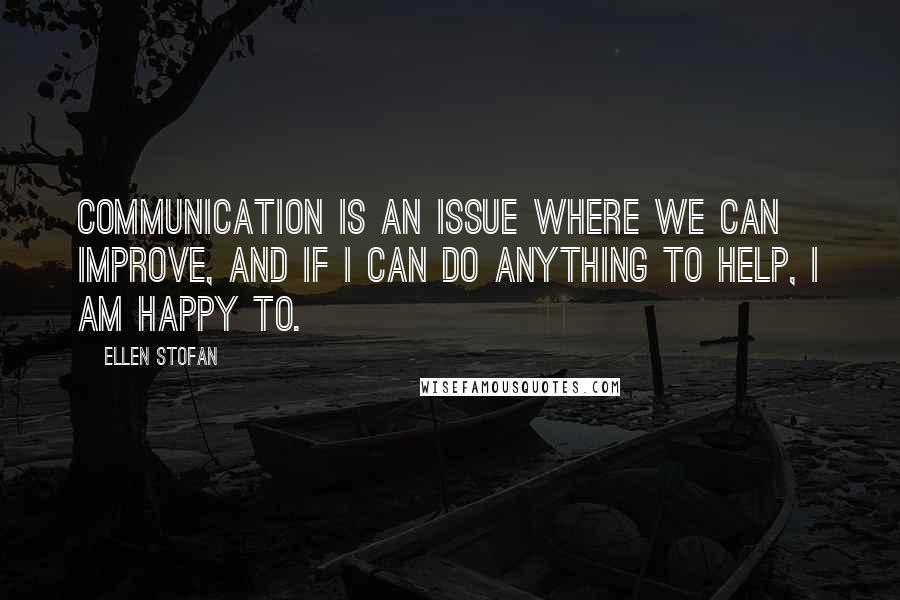 Ellen Stofan Quotes: Communication is an issue where we can improve, and if I can do anything to help, I am happy to.