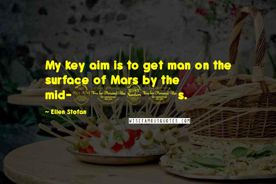 Ellen Stofan Quotes: My key aim is to get man on the surface of Mars by the mid-2030s.