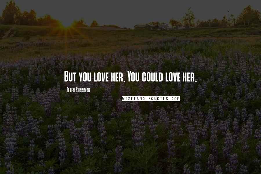 Ellen Sussman Quotes: But you love her. You could love her.