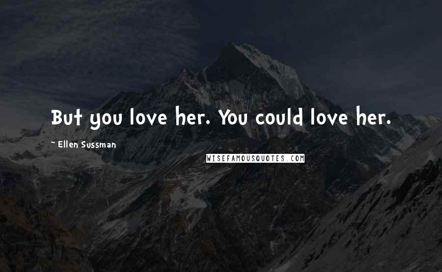 Ellen Sussman Quotes: But you love her. You could love her.