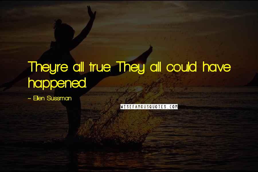 Ellen Sussman Quotes: They're all true. They all could have happened.