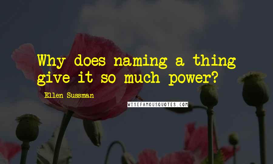 Ellen Sussman Quotes: Why does naming a thing give it so much power?