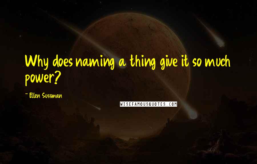 Ellen Sussman Quotes: Why does naming a thing give it so much power?