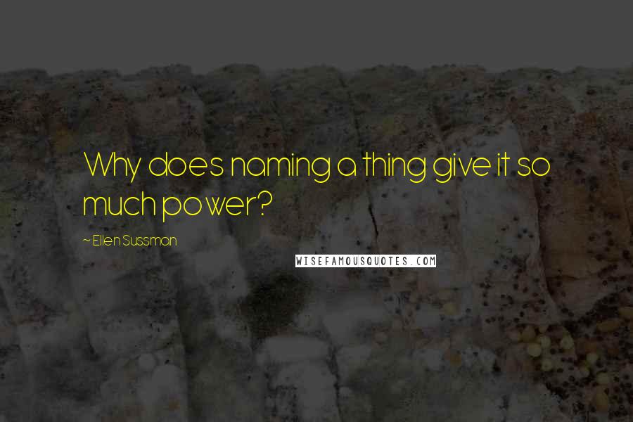 Ellen Sussman Quotes: Why does naming a thing give it so much power?