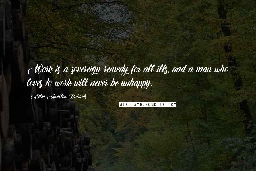 Ellen Swallow Richards Quotes: Work is a sovereign remedy for all ills, and a man who loves to work will never be unhappy.