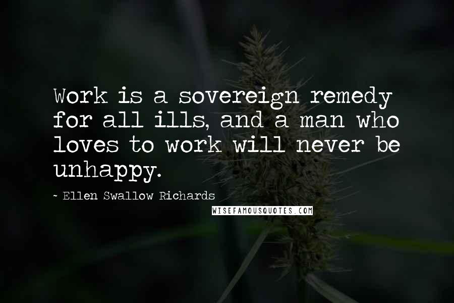 Ellen Swallow Richards Quotes: Work is a sovereign remedy for all ills, and a man who loves to work will never be unhappy.