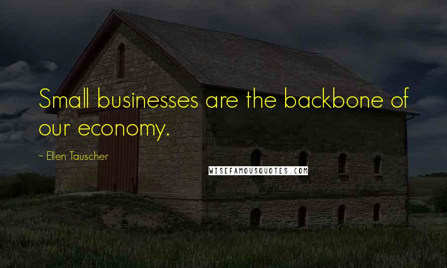 Ellen Tauscher Quotes: Small businesses are the backbone of our economy.