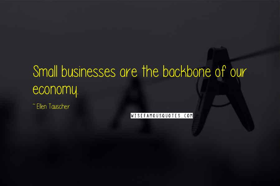 Ellen Tauscher Quotes: Small businesses are the backbone of our economy.