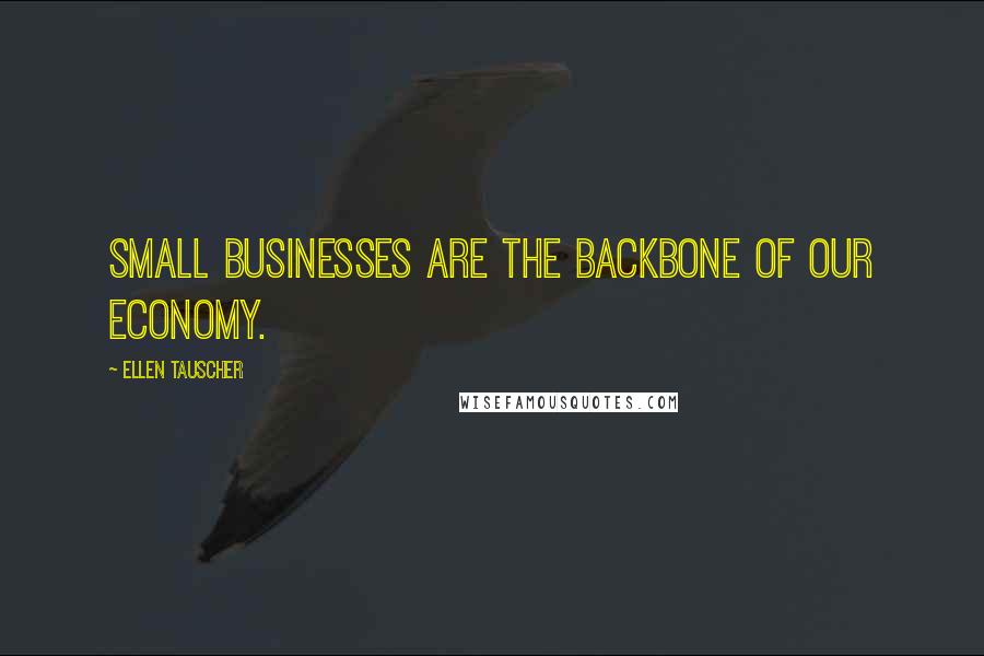 Ellen Tauscher Quotes: Small businesses are the backbone of our economy.