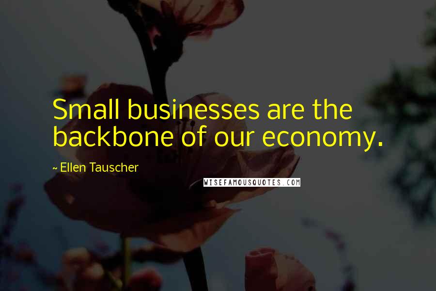 Ellen Tauscher Quotes: Small businesses are the backbone of our economy.