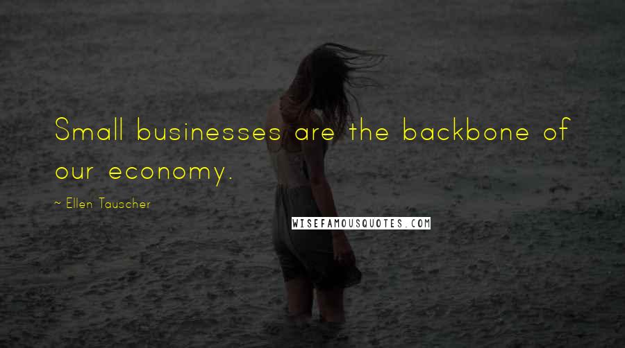 Ellen Tauscher Quotes: Small businesses are the backbone of our economy.