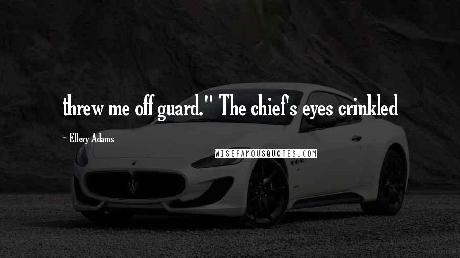 Ellery Adams Quotes: threw me off guard." The chief's eyes crinkled