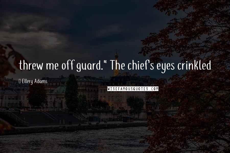 Ellery Adams Quotes: threw me off guard." The chief's eyes crinkled