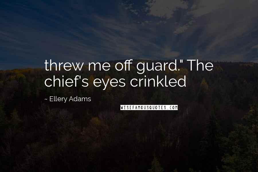 Ellery Adams Quotes: threw me off guard." The chief's eyes crinkled