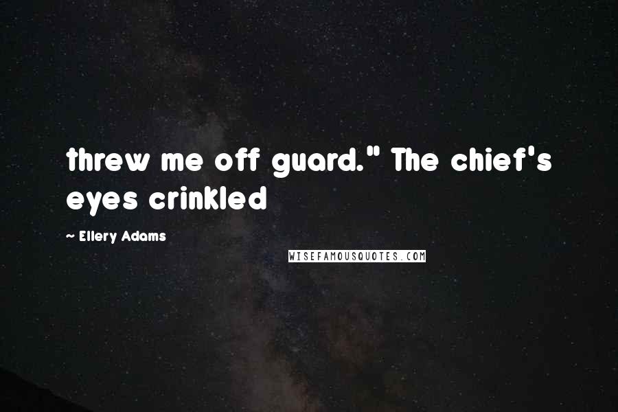 Ellery Adams Quotes: threw me off guard." The chief's eyes crinkled