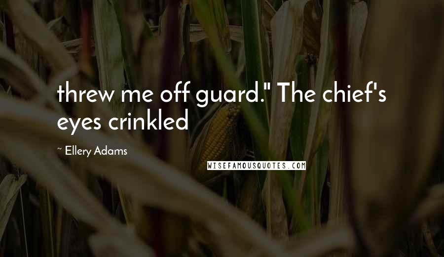 Ellery Adams Quotes: threw me off guard." The chief's eyes crinkled