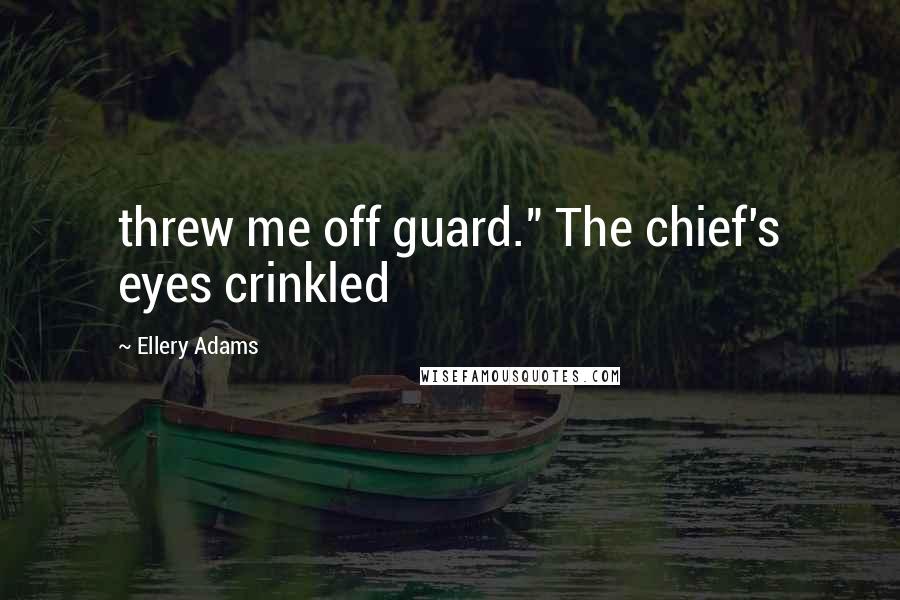 Ellery Adams Quotes: threw me off guard." The chief's eyes crinkled