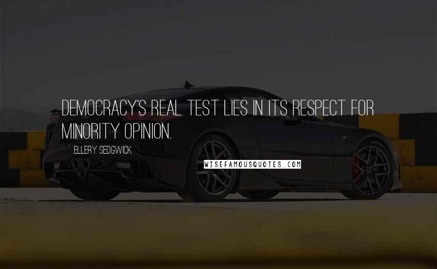 Ellery Sedgwick Quotes: Democracy's real test lies in its respect for minority opinion.