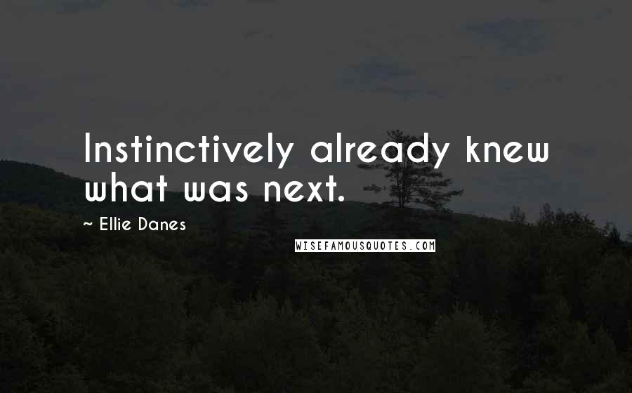Ellie Danes Quotes: Instinctively already knew what was next.