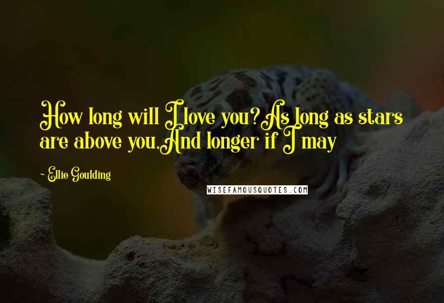 Ellie Goulding Quotes: How long will I love you?As long as stars are above you,And longer if I may