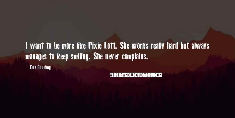 Ellie Goulding Quotes: I want to be more like Pixie Lott. She works really hard but always manages to keep smiling. She never complains.