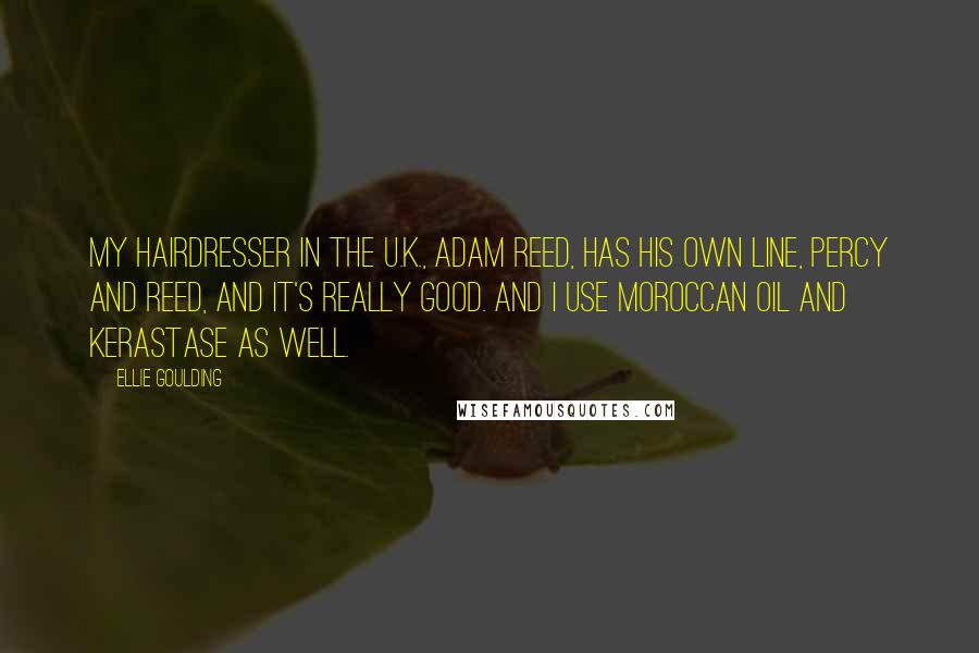 Ellie Goulding Quotes: My hairdresser in the U.K., Adam Reed, has his own line, Percy and Reed, and it's really good. And I use Moroccan Oil and Kerastase as well.