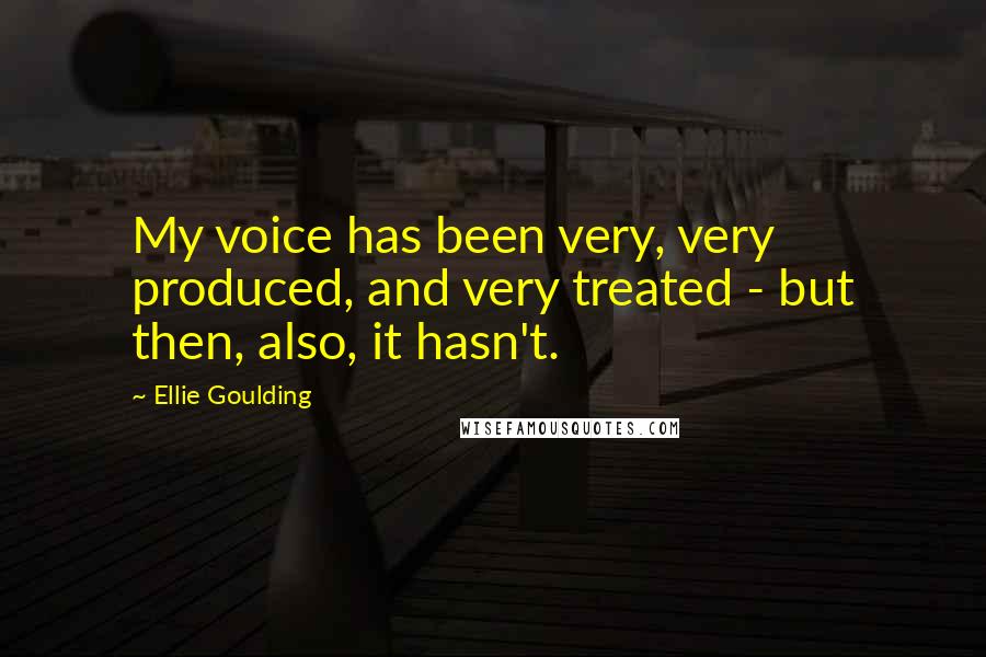 Ellie Goulding Quotes: My voice has been very, very produced, and very treated - but then, also, it hasn't.