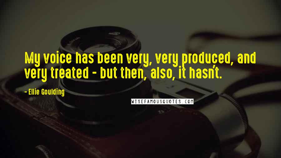 Ellie Goulding Quotes: My voice has been very, very produced, and very treated - but then, also, it hasn't.