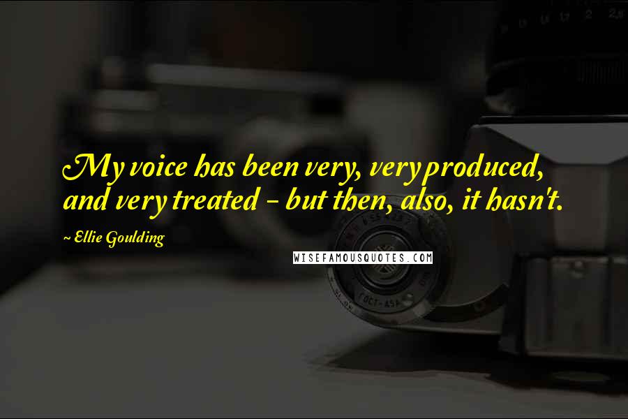 Ellie Goulding Quotes: My voice has been very, very produced, and very treated - but then, also, it hasn't.