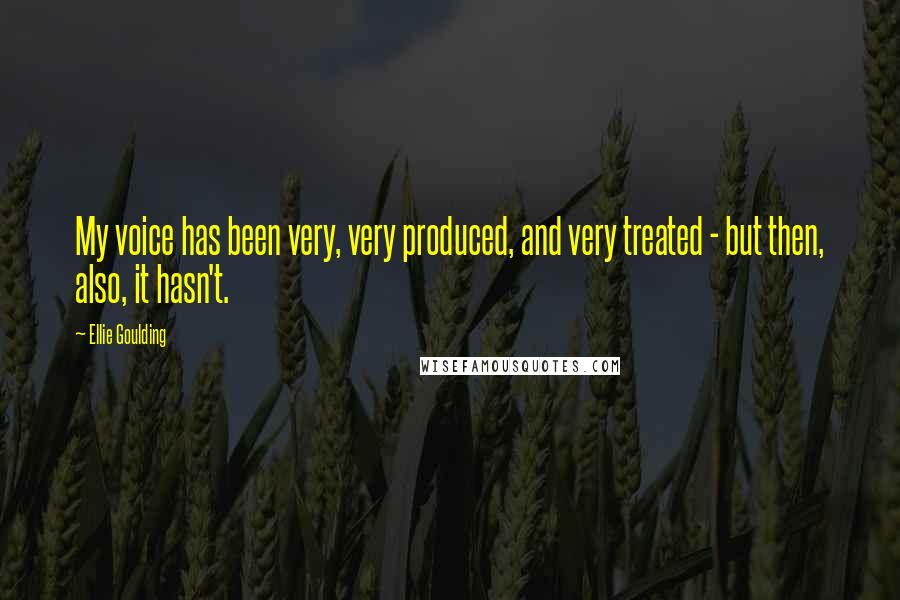 Ellie Goulding Quotes: My voice has been very, very produced, and very treated - but then, also, it hasn't.