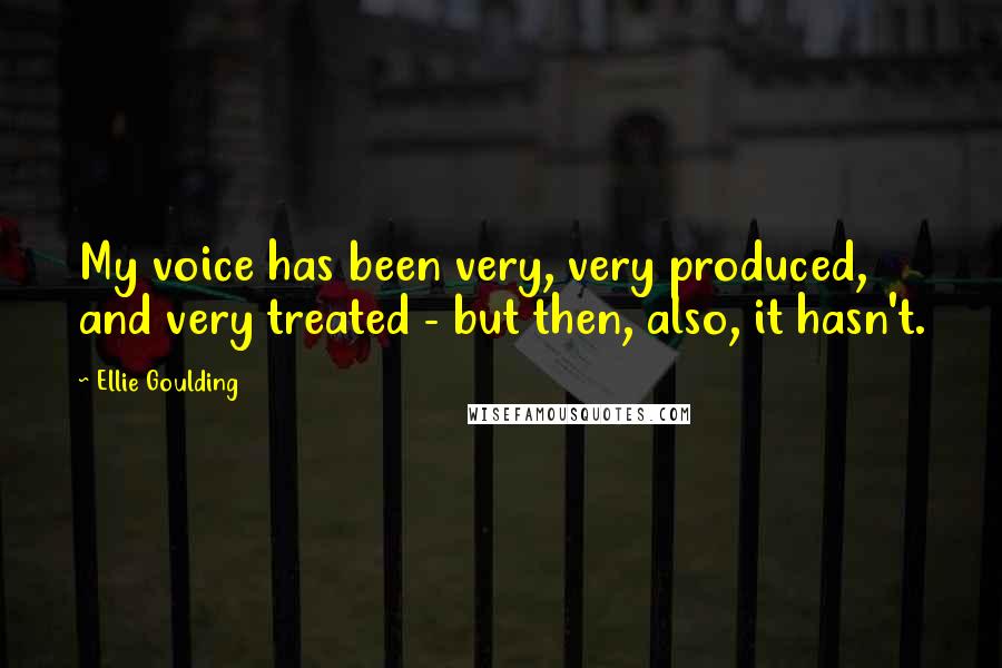 Ellie Goulding Quotes: My voice has been very, very produced, and very treated - but then, also, it hasn't.