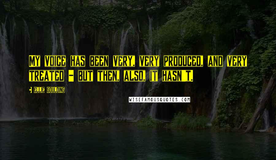 Ellie Goulding Quotes: My voice has been very, very produced, and very treated - but then, also, it hasn't.