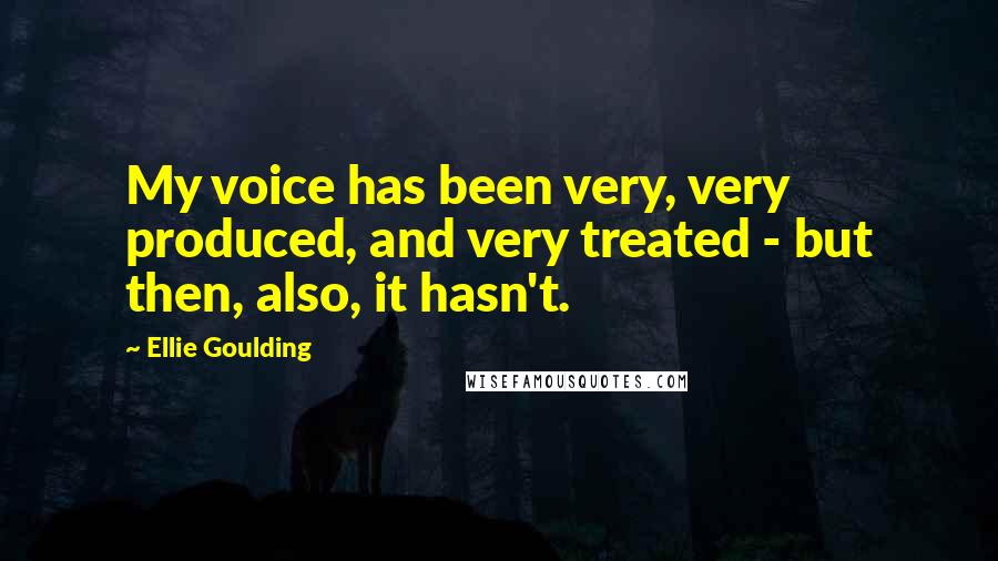 Ellie Goulding Quotes: My voice has been very, very produced, and very treated - but then, also, it hasn't.