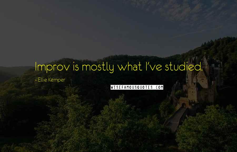 Ellie Kemper Quotes: Improv is mostly what I've studied.