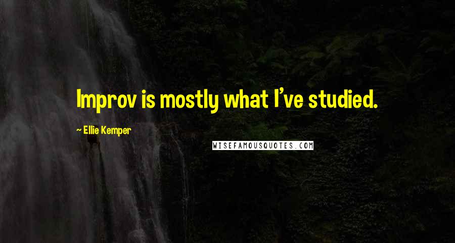 Ellie Kemper Quotes: Improv is mostly what I've studied.