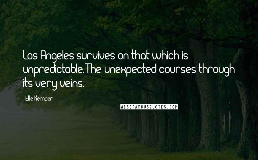 Ellie Kemper Quotes: Los Angeles survives on that which is unpredictable. The unexpected courses through its very veins.