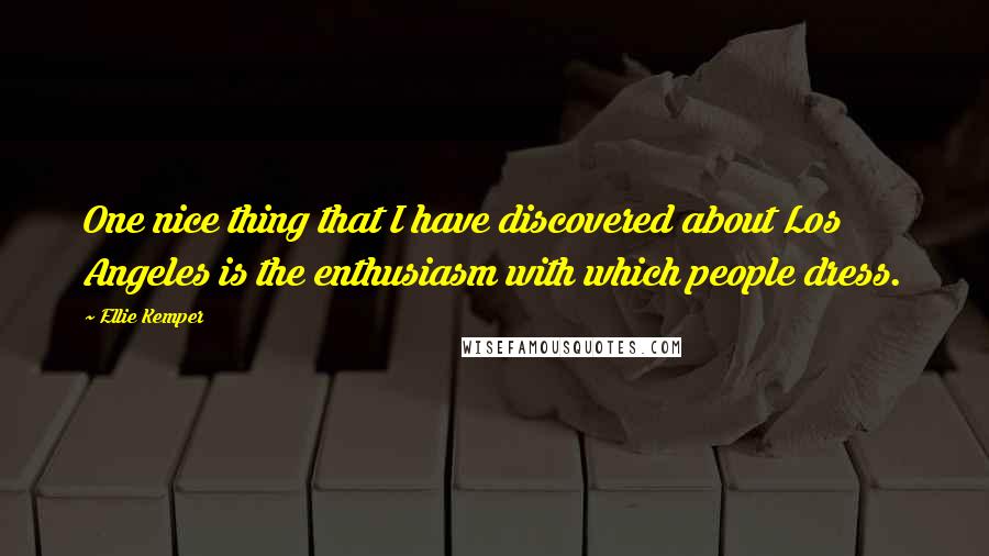 Ellie Kemper Quotes: One nice thing that I have discovered about Los Angeles is the enthusiasm with which people dress.