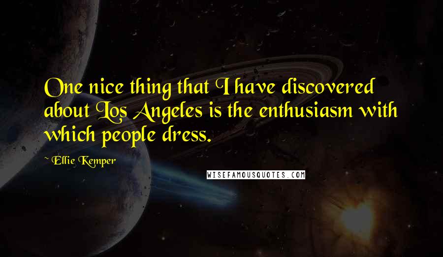 Ellie Kemper Quotes: One nice thing that I have discovered about Los Angeles is the enthusiasm with which people dress.