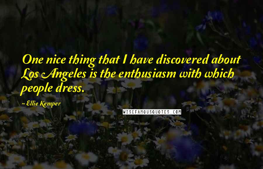 Ellie Kemper Quotes: One nice thing that I have discovered about Los Angeles is the enthusiasm with which people dress.