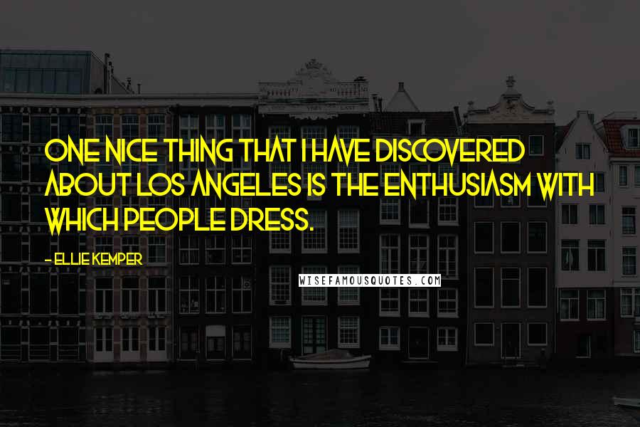 Ellie Kemper Quotes: One nice thing that I have discovered about Los Angeles is the enthusiasm with which people dress.