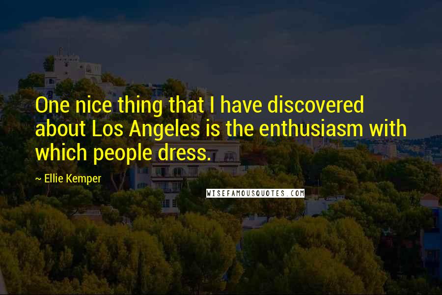 Ellie Kemper Quotes: One nice thing that I have discovered about Los Angeles is the enthusiasm with which people dress.