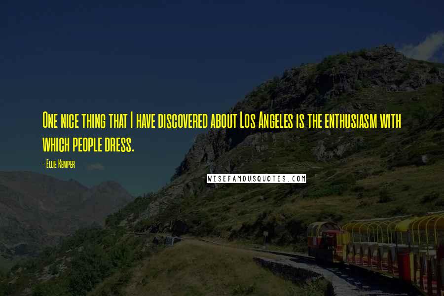 Ellie Kemper Quotes: One nice thing that I have discovered about Los Angeles is the enthusiasm with which people dress.