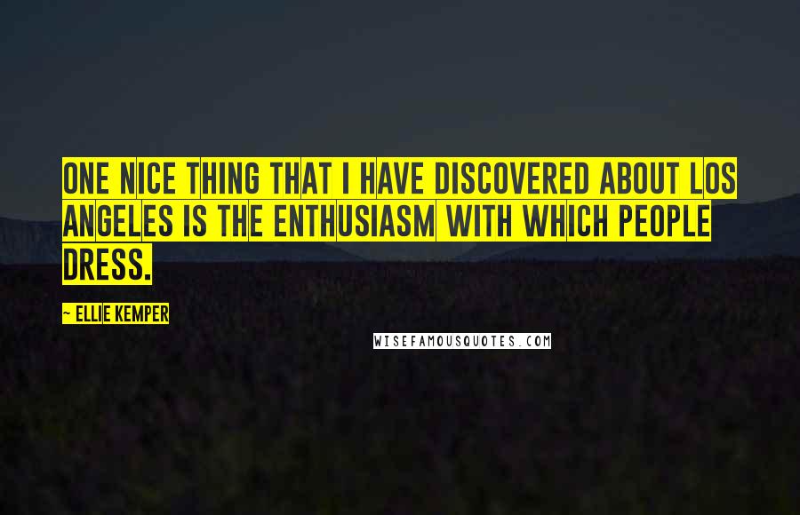 Ellie Kemper Quotes: One nice thing that I have discovered about Los Angeles is the enthusiasm with which people dress.