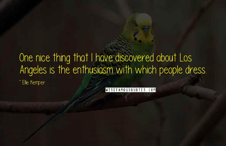 Ellie Kemper Quotes: One nice thing that I have discovered about Los Angeles is the enthusiasm with which people dress.